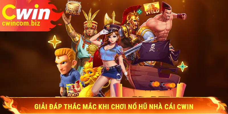 Giải đáp thắc mắc khi chơi nổ hũ nhà cái Cwin