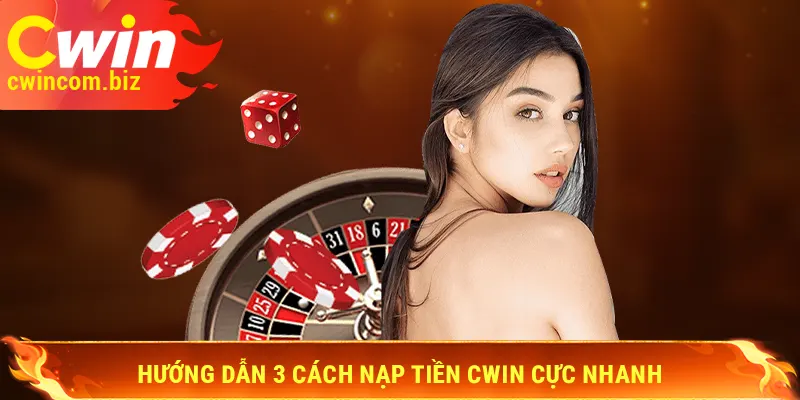 Hướng dẫn 3 cách nạp tiền Cwin cực nhanh