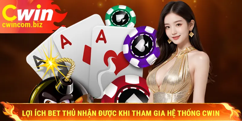 Lợi ích bet thủ nhận được khi tham gia hệ thống Cwin