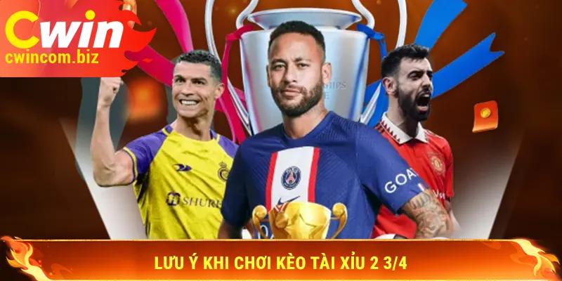 Lưu ý khi chơi kèo tài xỉu 2 3/4