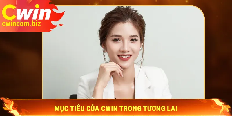 Mục tiêu của Cwin trong tương lai