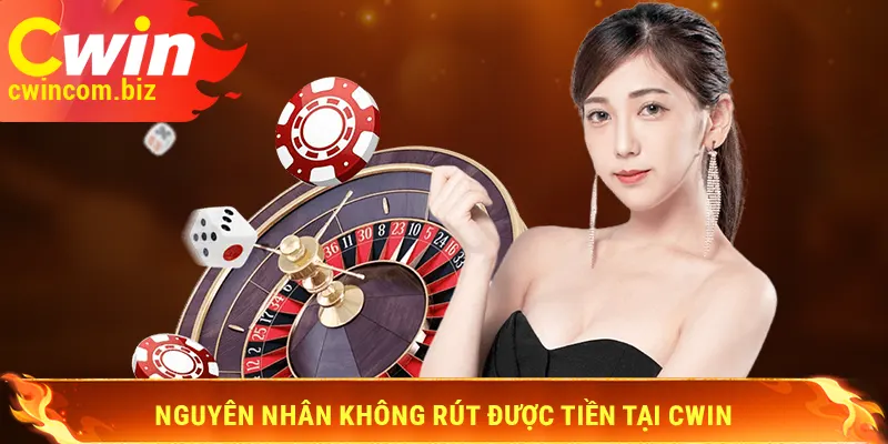 Nguyên nhân không rút được tiền tại Cwin